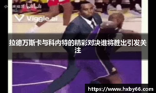 拉德万斯卡与科内特的精彩对决谁将胜出引发关注