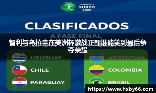智利与乌拉圭在美洲杯激战正酣谁能笑到最后争夺荣耀